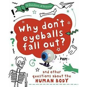Question of Science: Why Don't Your Eyeballs Fall Out? And Other Questions about the Human Body, Paperback - Anna Claybourne imagine