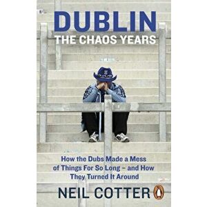 Dublin: The Chaos Years. How the Dubs Made a Mess of Things for So Long - and How They Turned It Around, Paperback - Neil Cotter imagine