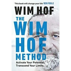 Wim Hof Method. Activate Your Potential, Transcend Your Limits, Hardback - Wim Hof imagine