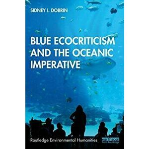 Blue Ecocriticism and the Oceanic Imperative, Paperback - Sidney I. Dobrin imagine