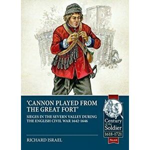 Cannon Played from the Great Fort. Sieges in the Severn Valley During the English Civil War 1642-1646, Paperback - Richard Israel imagine