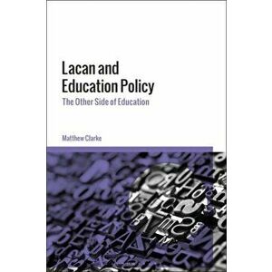 Lacan and Education Policy. The Other Side of Education, Paperback - Matthew Clarke imagine