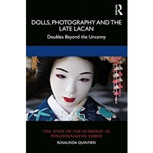 Dolls, Photography and the Late Lacan. Doubles Beyond the Uncanny, Paperback - Rosalinda Quintieri imagine