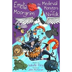 Emelia Moorgrim and the Medieval Monsters of Norfolk, Paperback - Isabelle King imagine