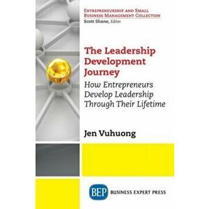 Leadership Development Journey. How Entrepreneurs Develop Leadership Through Their Lifetime, Paperback - Jen Vuhuong imagine