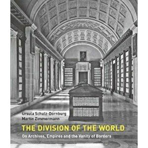 Division of the World - On Archives, Empires and the Vanity of Borders, Paperback - Henry Heitmann-Gordon imagine