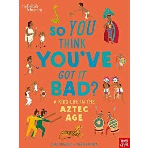 British Museum: So You Think You've Got it Bad? A Kid's Life in the Aztec Age, Hardback - Chae Strathie imagine