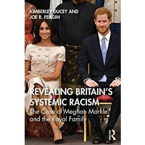 Revealing Britain's Systemic Racism. The Case of Meghan Markle and the Royal Family, Paperback - Joe R. Feagin imagine