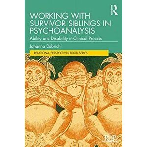 Working with Survivor Siblings in Psychoanalysis. Ability and Disability in Clinical Process, Paperback - Johanna Dobrich imagine