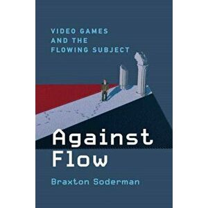 Against Flow. Video Games and the Flowing Subject, Hardback - Braxton Soderman imagine