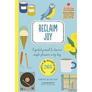 Reclaim Joy. A guided journal to discover simple pleasures every day, Paperback - Emine Rushton imagine