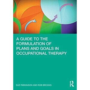 Guide to the Formulation of Plans and Goals in Occupational Therapy, Paperback - Rob Brooks imagine