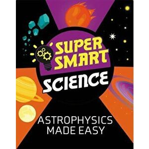 Super Smart Science: Astrophysics Made Easy, Hardback - Dr Alistair Butcher imagine