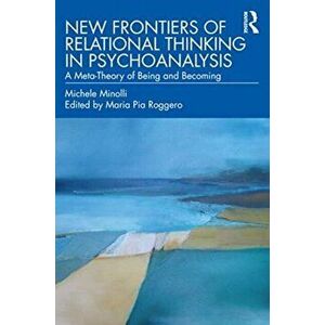 New Frontiers of Relational Thinking in Psychoanalysis. A Meta-Theory of Being and Becoming, Paperback - Michele Minolli imagine