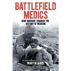 Battlefield Medics. How Warfare Changed the History of Medicine, Paperback - Martin King imagine