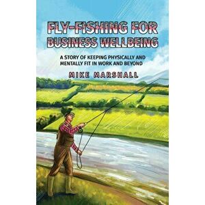 Fly-Fishing For Business Wellbeing, Hardback - Mike Marshall imagine