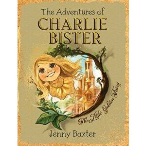 Adventures of Charlie Bister. The Little Golden Fairy, Paperback - Jenny Baxter imagine
