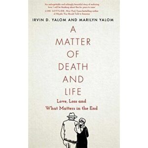 Matter of Death and Life. Love, Loss and What Matters in the End, Hardback - Marilyn Yalom imagine