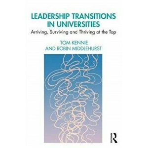Leadership Transitions in Universities. Arriving, Surviving and Thriving at the Top, Paperback - Robin Middlehurst imagine