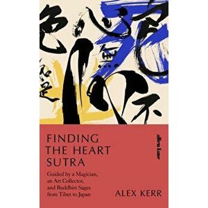 Finding the Heart Sutra. Guided by a Magician, an Art Collector and Buddhist Sages from Tibet to Japan, Hardback - Alex Kerr imagine
