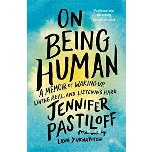 On Being Human. A Memoir of Waking Up, Living Real, and Listening Hard, Paperback - Jennifer Pastiloff imagine