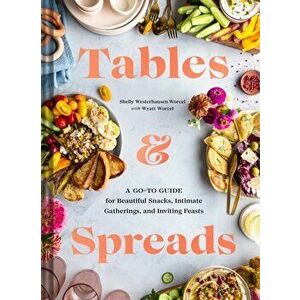 Tables & Spreads. A Go-To Guide for Beautiful Snacks, Intimate Gatherings, and Inviting Feasts, Hardback - Shelly Westerhausen imagine