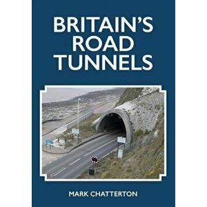 Britain's Road Tunnels, Paperback - Mark Chatterton imagine