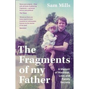 Fragments of my Father. A Memoir of Madness, Love and Family Secrets, Paperback - Sam Mills imagine