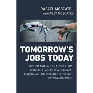 Tomorrows Jobs Today: Wisdom and Career Advice from Thought Leaders in Al, Big Data, Blockchain, the Internet of Things, Privacy and More, Paperback - imagine