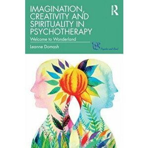 Imagination, Creativity and Spirituality in Psychotherapy. Welcome to Wonderland, Paperback - Leanne Domash imagine