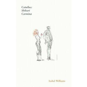 Catullus: Shibari Carmina, Paperback - Isobel Williams imagine