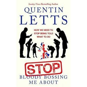 Stop Bloody Bossing Me About. How We Need To Stop Being Told What To Do, Hardback - Quentin Letts imagine