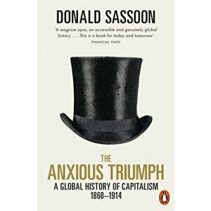 Anxious Triumph. A Global History of Capitalism, 1860-1914, Paperback - Donald Sassoon imagine