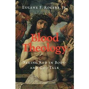 Blood Theology. Seeing Red in Body- and God-Talk, Hardback - Jr Eugene F. Rogers imagine
