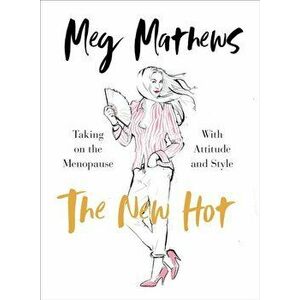 New Hot. Taking on the Menopause with Attitude and Style, Hardback - Meg Mathews imagine