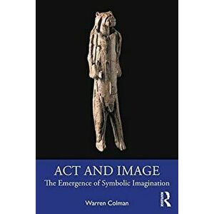 Act and Image. The Emergence of Symbolic Imagination, Paperback - Warren Colman imagine