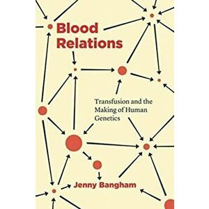 Blood Relations. Transfusion and the Making of Human Genetics, Paperback - Jenny Bangham imagine