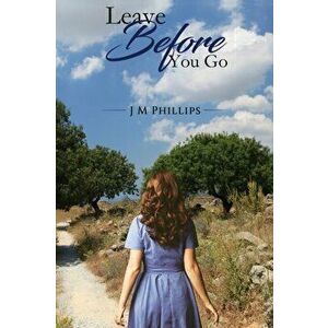 Leave Before You Go, Paperback - J M Phillips imagine