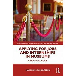 Applying for Jobs and Internships in Museums. A Practical Guide, Paperback - Martha M. Schloetzer imagine