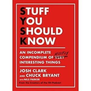 Stuff You Should Know. An Incomplete Compendium of Mostly Interesting Things, Hardback - Chuck Bryant imagine