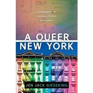 Queer New York. Geographies of Lesbians, Dykes, and Queers, Paperback - Jen Jack Gieseking imagine