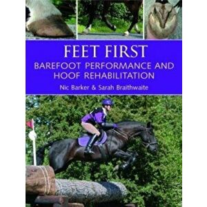 Feet First. Barefoot Performance and Hoof Rehabilitation, Paperback - Sarah Braithwaite imagine