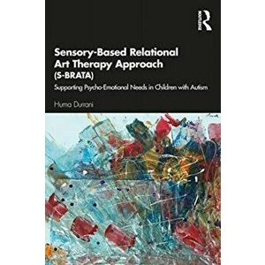 Sensory-Based Relational Art Therapy Approach (S-BRATA). Supporting Psycho-Emotional Needs in Children with Autism, Paperback - Huma Durrani imagine