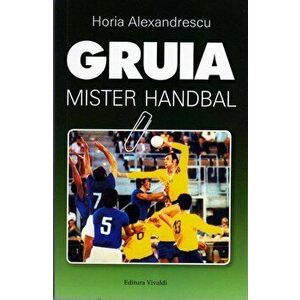 Gruia. Mister Handbal - Horia Alexandrescu imagine