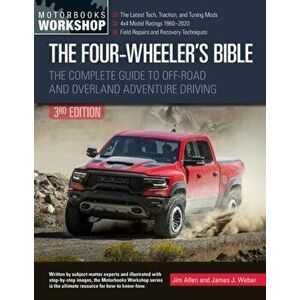 Four-Wheeler's Bible. The Complete Guide to Off-Road and Overland Adventure Driving, Revised & Updated, Paperback - James Weber imagine