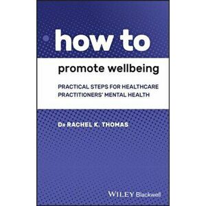 How to Promote Wellbeing. Practical Steps for Healthcare Practitioners' Mental Health, Paperback - Rachel K. Thomas imagine
