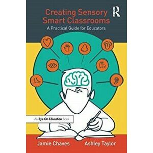 Creating Sensory Smart Classrooms. A Practical Guide for Educators, Paperback - Ashley Taylor imagine