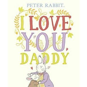Peter Rabbit I Love You Daddy, Hardback - Beatrix Potter imagine