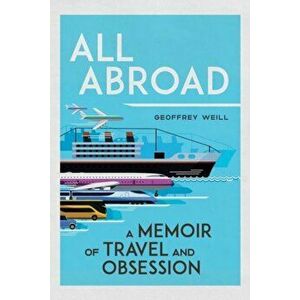All Abroad. A Memoir of Travel and Obsession, Hardback - Geoffrey Weill imagine