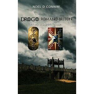 Drogo: Romano-Briton. Primo Legio Britannia, Paperback - Noel D Conway imagine
